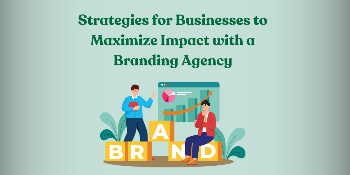 Businesses to Maximize Impact with a Branding Agency